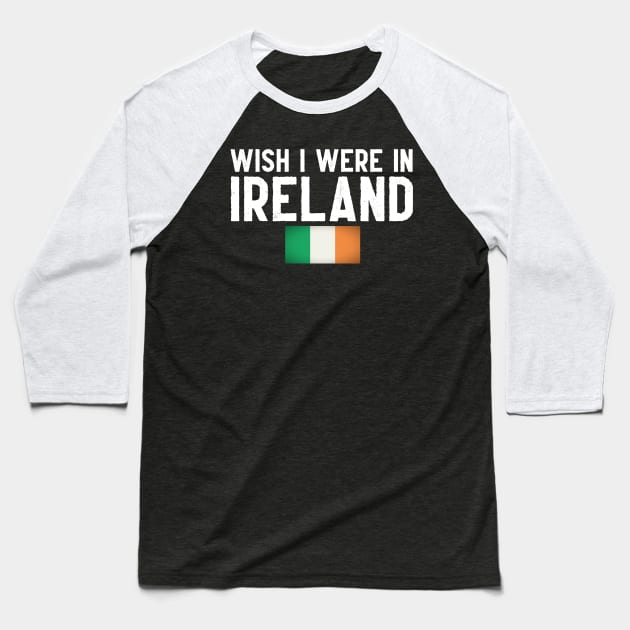 Wish I were in Ireland Baseball T-Shirt by Wanderlusting